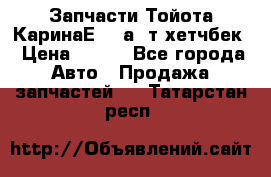 Запчасти Тойота КаринаЕ 2,0а/ т хетчбек › Цена ­ 300 - Все города Авто » Продажа запчастей   . Татарстан респ.